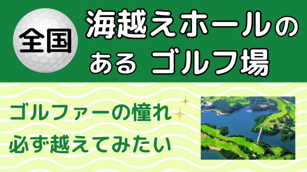 全国の海越えホールのあるゴルフ場｜ゴルファーの憧れ、必ず越えてみたい
