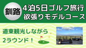 釧路 4泊5日ゴルフ旅行 欲張りモデルコース